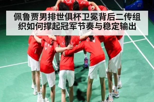 佩鲁贾男排世俱杯卫冕背后二传组织如何撑起冠军节奏与稳定输出